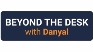 Beyond the Desk with Danyal