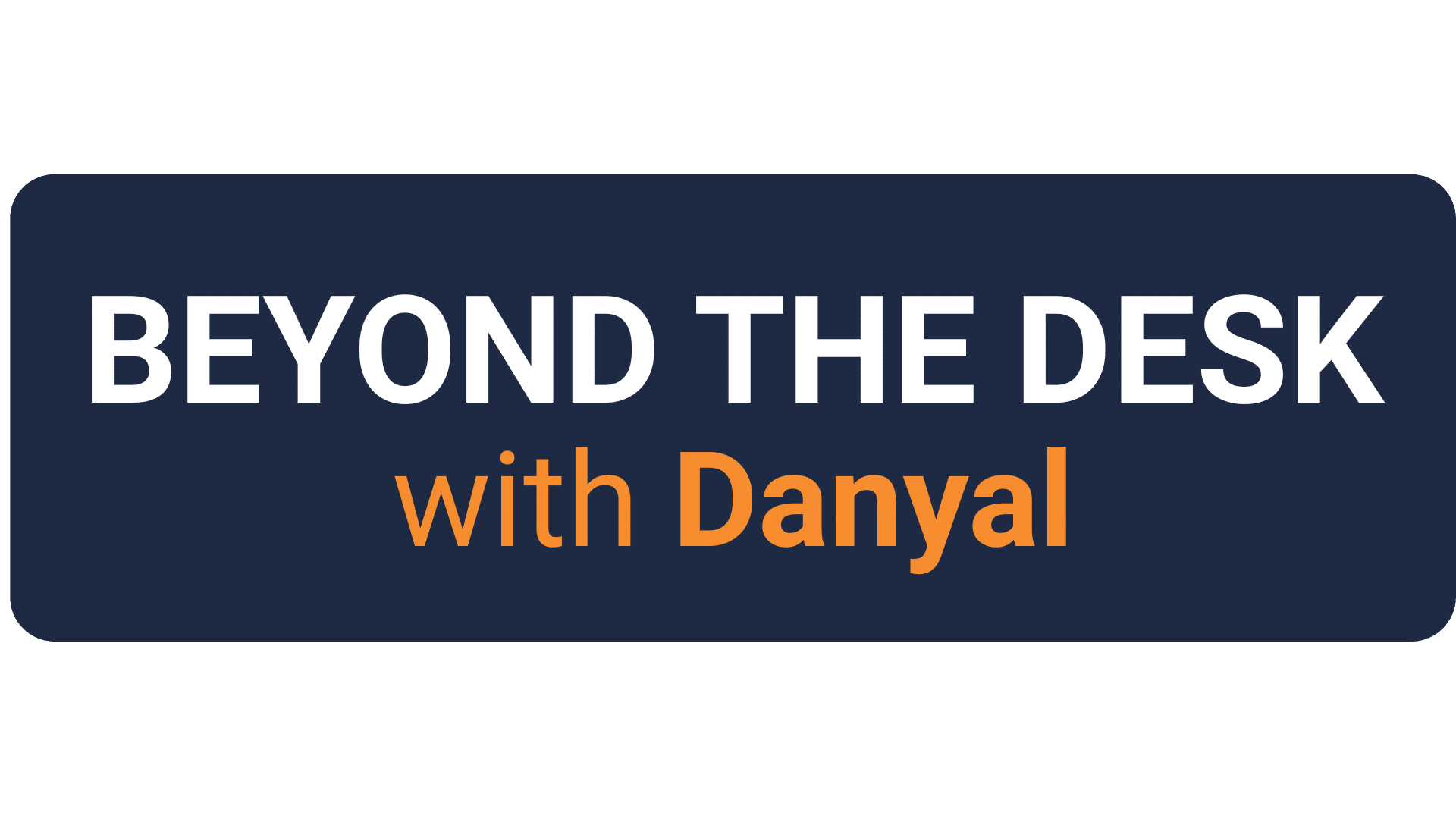 Beyond the Desk with Danyal