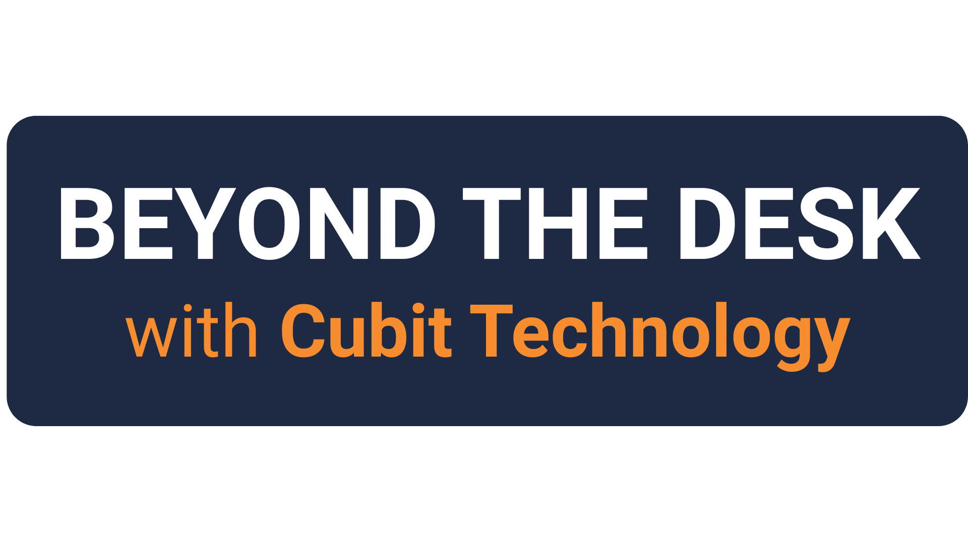 Beyond the Desk with Cubit Technology